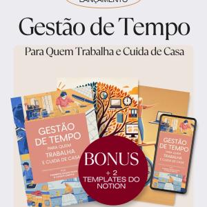 Gestão de Tempo Para Quem Trabalha e Cuida de Casa